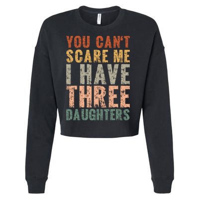 You Cant Scare Me I Have Three Daughters Dad Father Day Cropped Pullover Crew