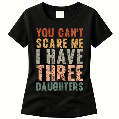 You Cant Scare Me I Have Three Daughters Dad Father Day Womens T-Shirt