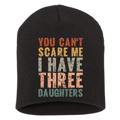 You Cant Scare Me I Have Three Daughters Dad Father Day Short Acrylic Beanie