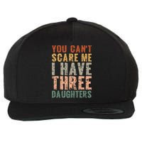 You Cant Scare Me I Have Three Daughters Dad Father Day Wool Snapback Cap