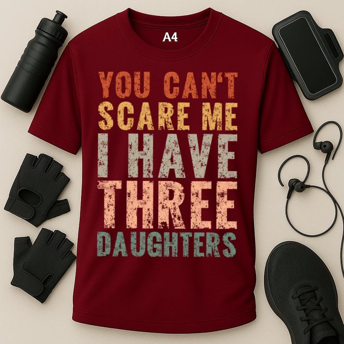 You Cant Scare Me I Have Three Daughters Dad Father Day Performance Shirt