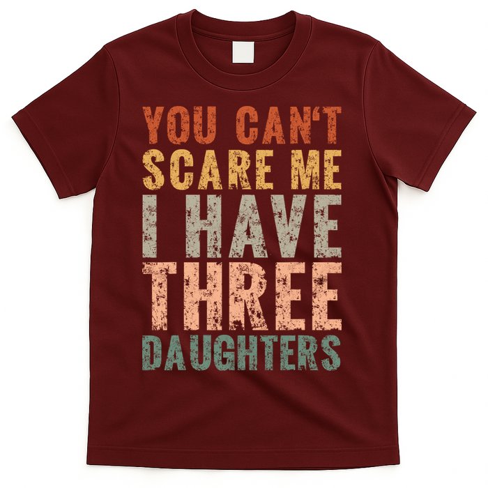 You Cant Scare Me I Have Three Daughters Dad Father Day T-Shirt