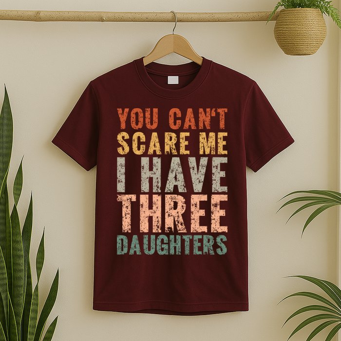 You Cant Scare Me I Have Three Daughters Dad Father Day T-Shirt