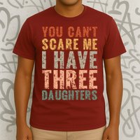 You Cant Scare Me I Have Three Daughters Dad Father Day T-Shirt