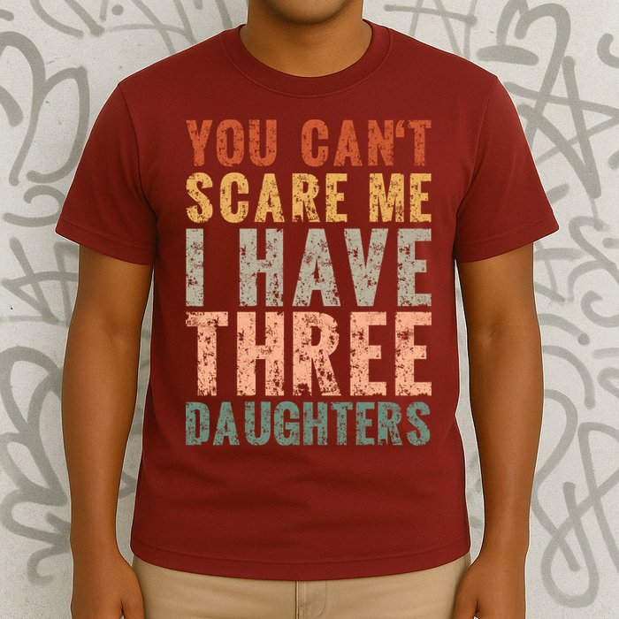 You Cant Scare Me I Have Three Daughters Dad Father Day T-Shirt