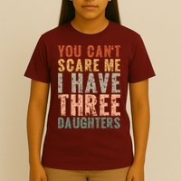 You Cant Scare Me I Have Three Daughters Dad Father Day T-Shirt