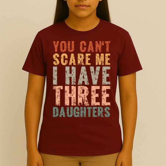 You Cant Scare Me I Have Three Daughters Dad Father Day T-Shirt