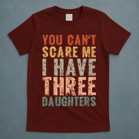 You Cant Scare Me I Have Three Daughters Dad Father Day T-Shirt