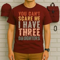 You Cant Scare Me I Have Three Daughters Dad Father Day T-Shirt