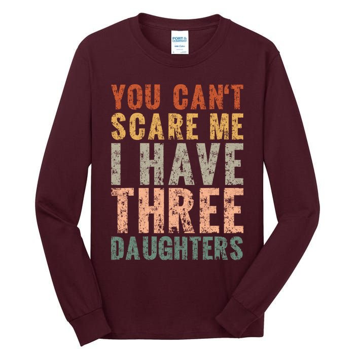 You Cant Scare Me I Have Three Daughters Dad Father Day Tall Long Sleeve T-Shirt
