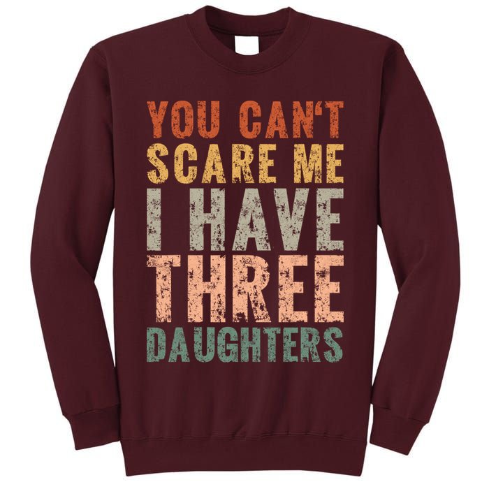 You Cant Scare Me I Have Three Daughters Dad Father Day Tall Sweatshirt