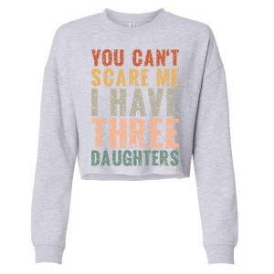 You Cant Scare Me I Have Three Daughters Dad Father Day Cropped Pullover Crew