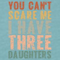 You Cant Scare Me I Have Three Daughters Dad Father Day Sueded Cloud Jersey T-Shirt