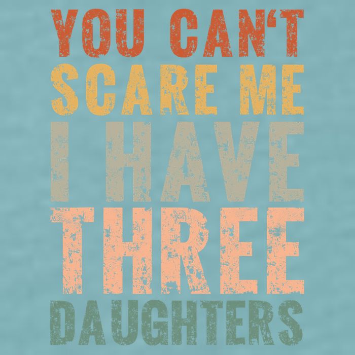 You Cant Scare Me I Have Three Daughters Dad Father Day Sueded Cloud Jersey T-Shirt
