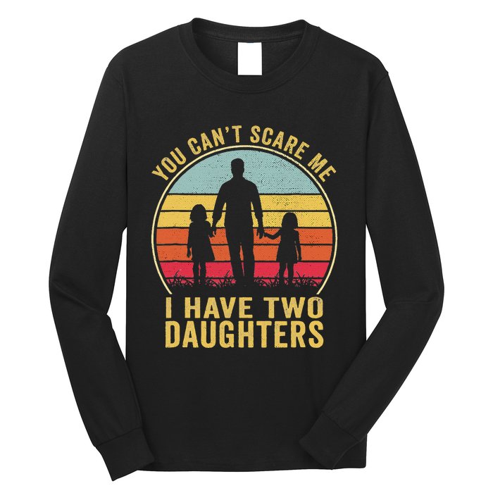 You Cant Scare Me I Have Two Daughters For Fathers Day Gift Long Sleeve Shirt