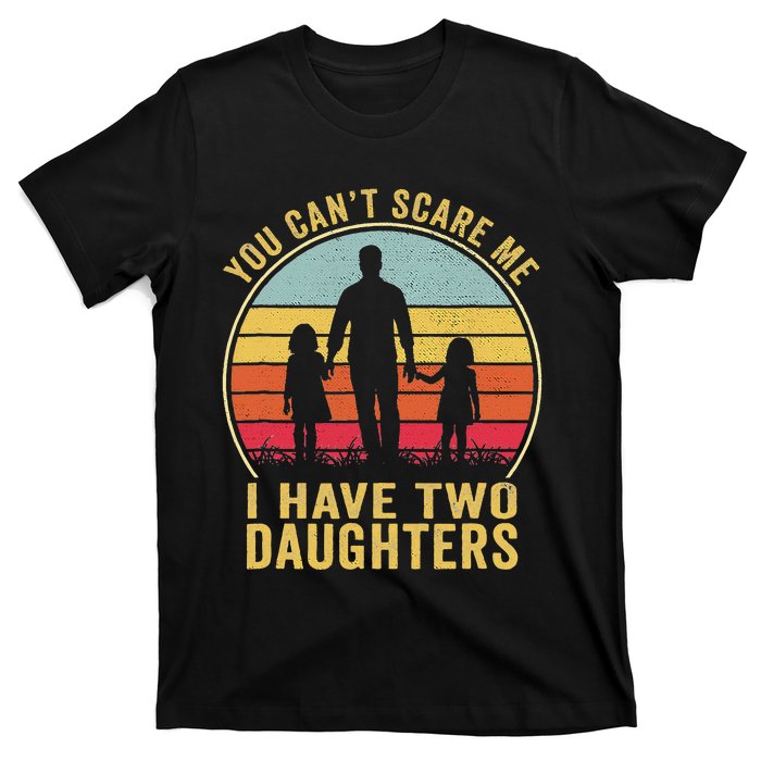 You Cant Scare Me I Have Two Daughters For Fathers Day Gift T-Shirt