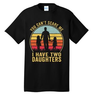 You Cant Scare Me I Have Two Daughters For Fathers Day Gift Tall T-Shirt