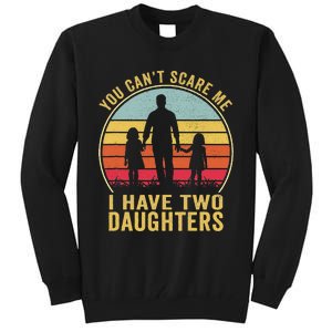 You Cant Scare Me I Have Two Daughters For Fathers Day Gift Tall Sweatshirt