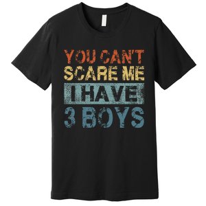 You CanT Scare Me I Have 3 Mom Dad Premium T-Shirt