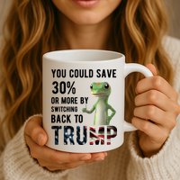 You Could Save More By Switching Back To Trump Funny Mug