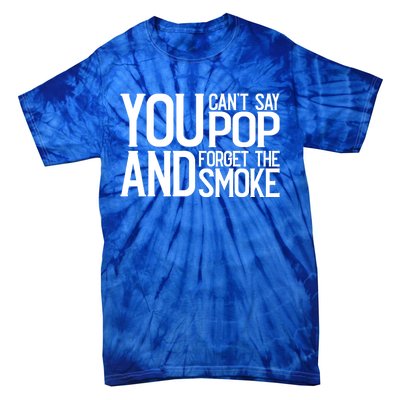 You Cant Say Pop And Forget The Smoke Bbq Gift Tie-Dye T-Shirt