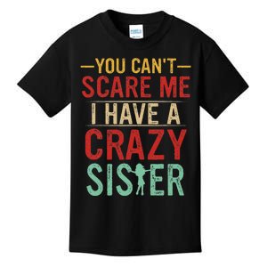 You Cant Scare Me I Have A Crazy Sister Funny Brother Gift Kids T-Shirt