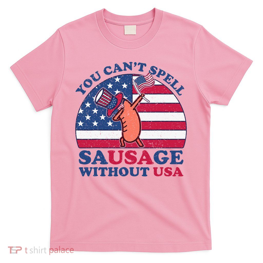 You Can’T Spell Sausage Without Usa 4th Of July T-Shirt