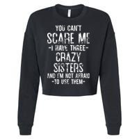 You Can't Scare Me I Have Three Crazy Sisters Funny Brother Cropped Pullover Crew