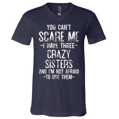 You Can't Scare Me I Have Three Crazy Sisters Funny Brother V-Neck T-Shirt