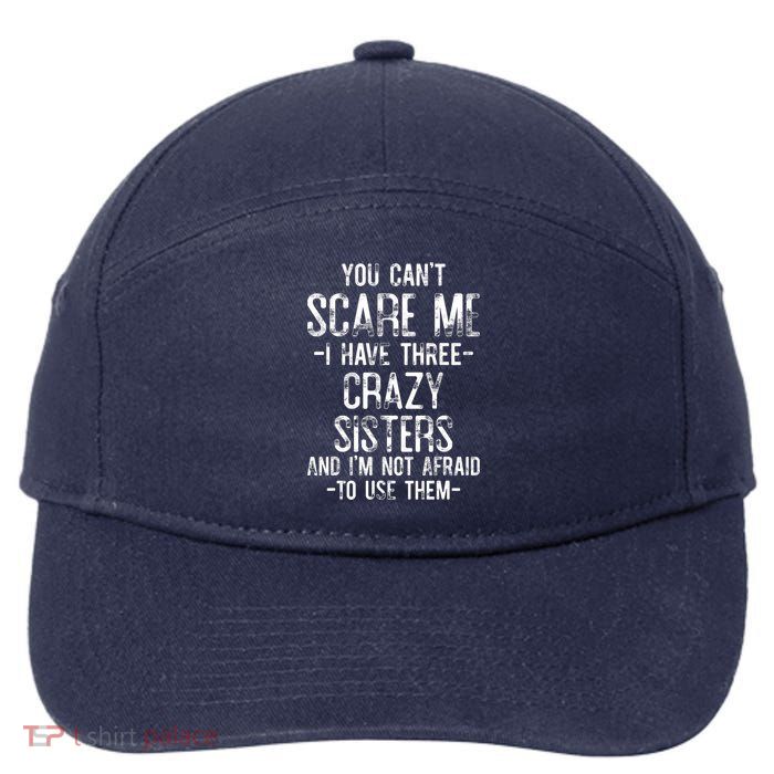 You Can't Scare Me I Have Three Crazy Sisters Funny Brother 7-Panel Snapback Hat