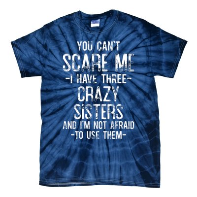 You Can't Scare Me I Have Three Crazy Sisters Funny Brother Tie-Dye T-Shirt