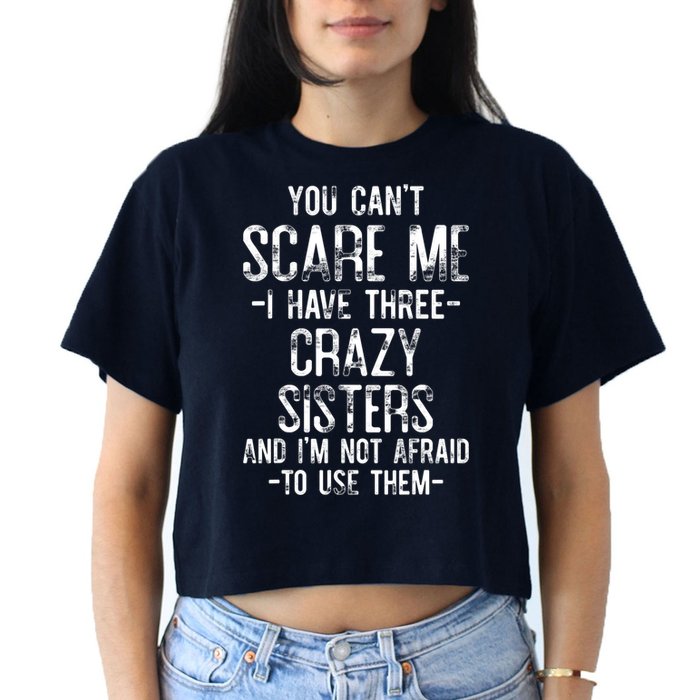 You Can't Scare Me I Have Three Crazy Sisters Funny Brother Women's Crop Top Tee
