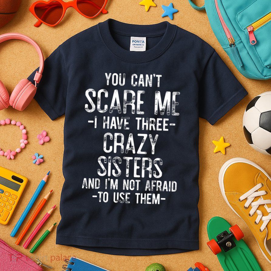 You Can't Scare Me I Have Three Crazy Sisters Funny Brother Kids T-Shirt