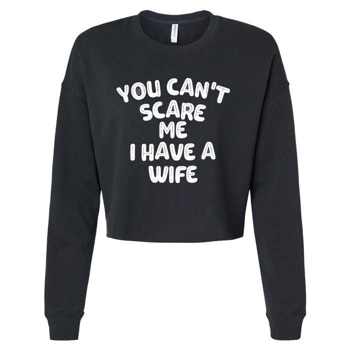 You Can't Scare Me I Have A Wife,funny Cropped Pullover Crew