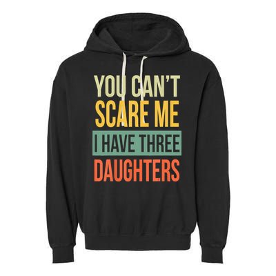 You Cant Scare Me I Have Three Daughters Fathers Day Garment-Dyed Fleece Hoodie