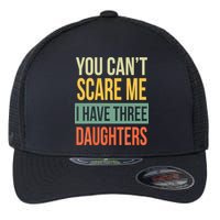 You Cant Scare Me I Have Three Daughters Fathers Day Flexfit Unipanel Trucker Cap