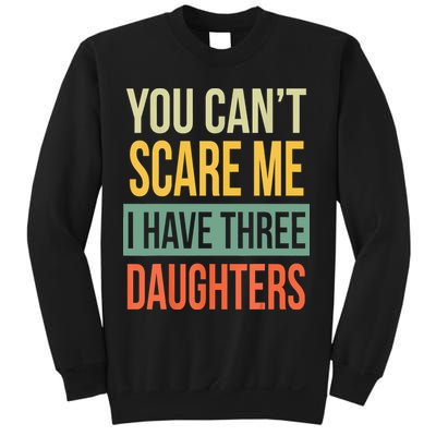 You Cant Scare Me I Have Three Daughters Fathers Day Sweatshirt