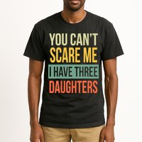 You Cant Scare Me I Have Three Daughters Fathers Day Tall T-Shirt