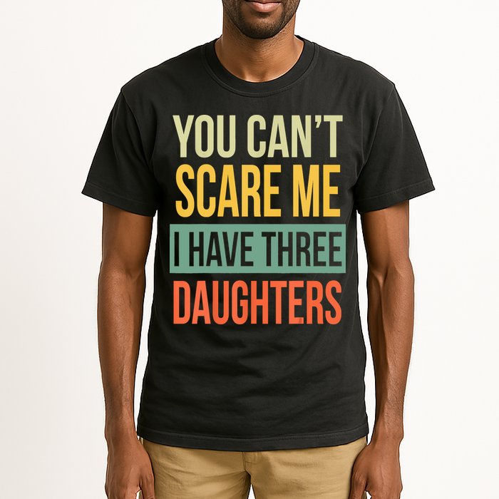 You Cant Scare Me I Have Three Daughters Fathers Day Tall T-Shirt