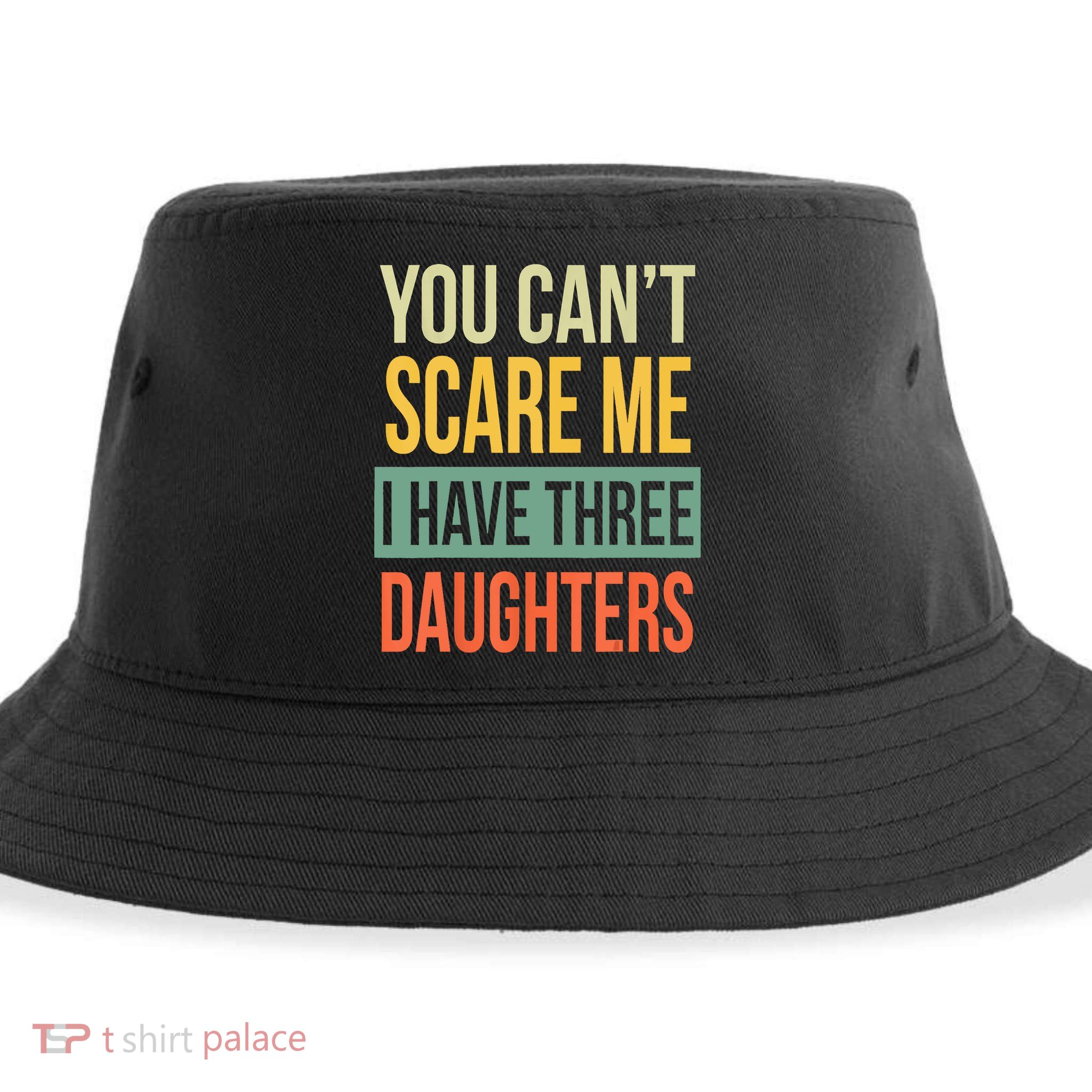 You Cant Scare Me I Have Three Daughters Fathers Day Sustainable Bucket Hat