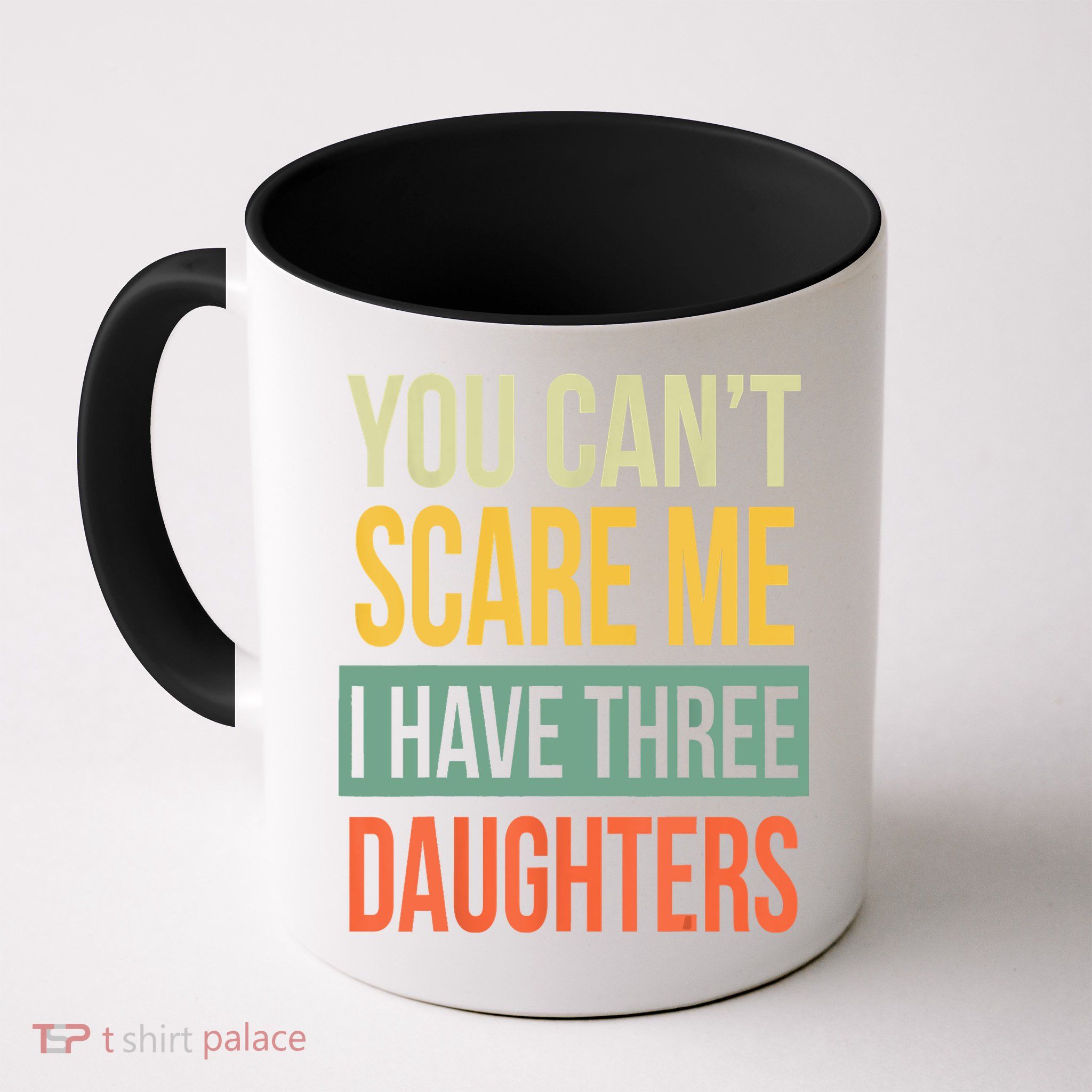 You Cant Scare Me I Have Three Daughters Fathers Day Mug