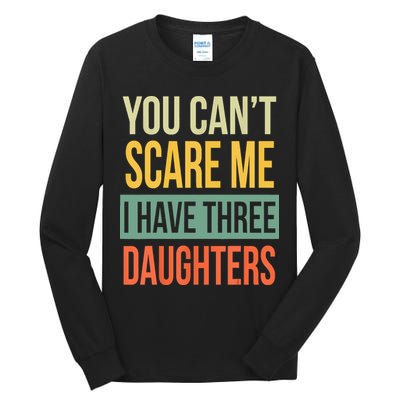 You Cant Scare Me I Have Three Daughters Fathers Day Tall Long Sleeve T-Shirt