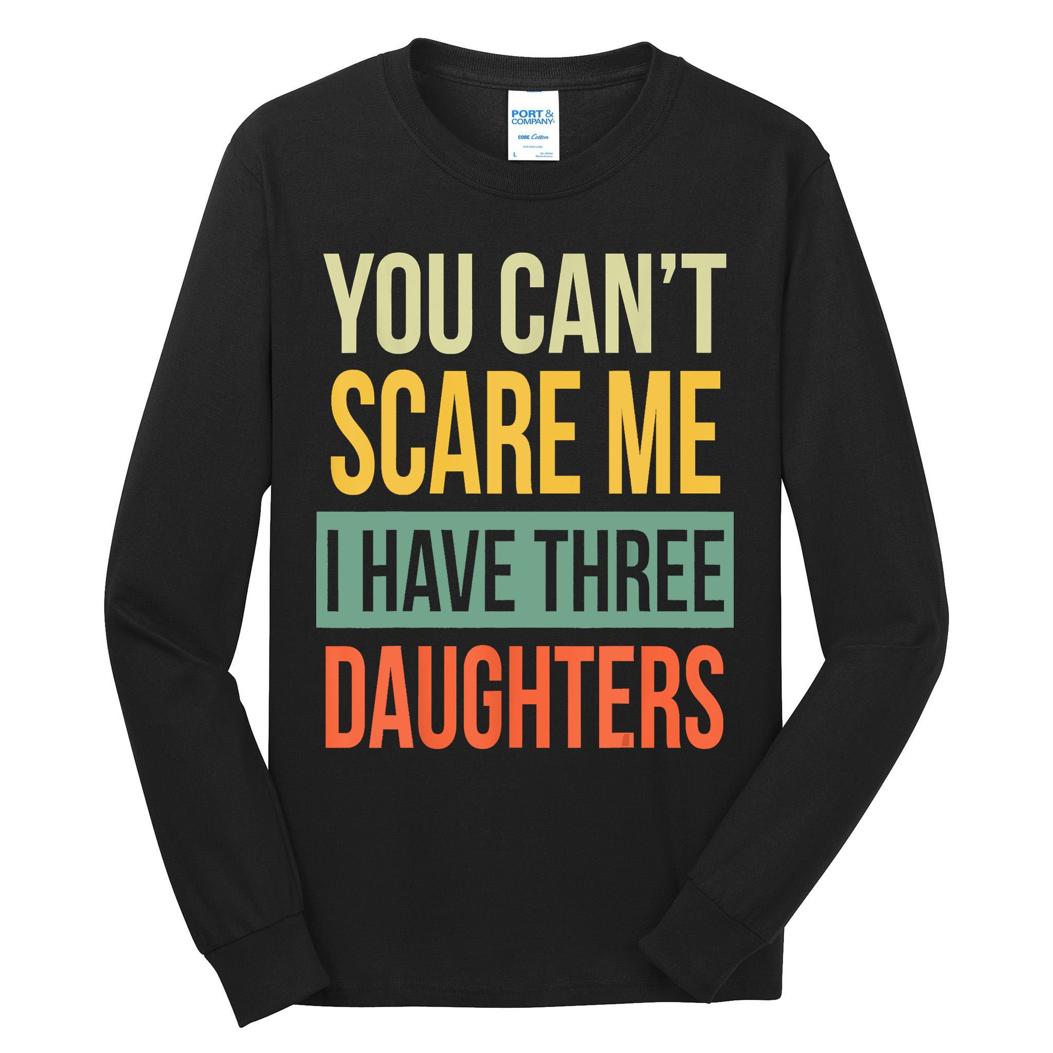 You Cant Scare Me I Have Three Daughters Fathers Day Tall Long Sleeve T-Shirt
