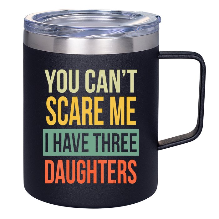 You Cant Scare Me I Have Three Daughters Fathers Day 12oz Stainless Steel Coffee Mug