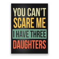 You Cant Scare Me I Have Three Daughters Fathers Day Poster