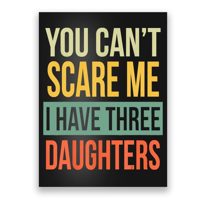 You Cant Scare Me I Have Three Daughters Fathers Day Poster