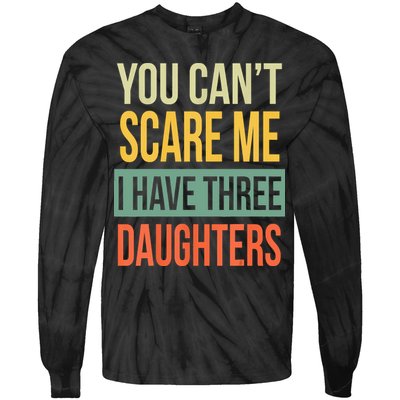 You Cant Scare Me I Have Three Daughters Fathers Day Tie-Dye Long Sleeve Shirt