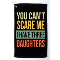 You Cant Scare Me I Have Three Daughters Fathers Day Golf Towel