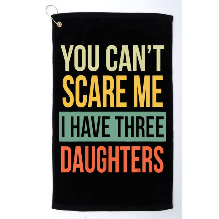 You Cant Scare Me I Have Three Daughters Fathers Day Golf Towel
