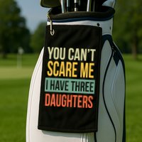 You Cant Scare Me I Have Three Daughters Fathers Day Golf Towel